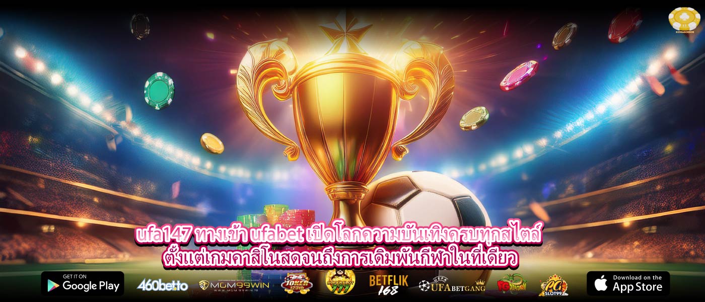 ufa147 ทางเข้า ufabet เปิดโลกความบันเทิงครบทุกสไตล์ ตั้งแต่เกมคาสิโนสดจนถึงการเดิมพันกีฬาในที่เดียว